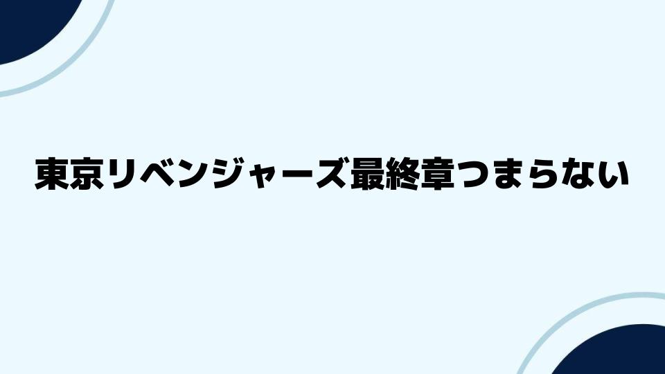 東京リベンジャーズ最終章つまらないのはなぜ